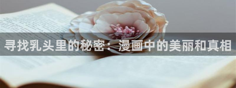 漫蛙如何下载正版的：寻找乳头里的秘密：漫画中的美丽和真相