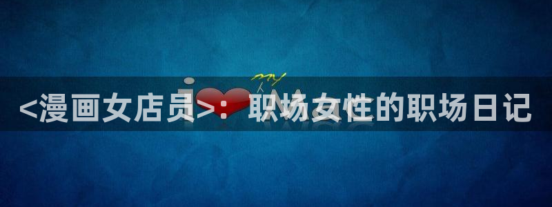 漫蛙漫画免费漫画阅读app下载：<漫画女店员>：职场女性的职场日记