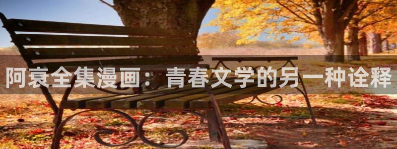 漫蛙漫画官网app网页：阿衰全集漫画：青春文学的另一种诠释