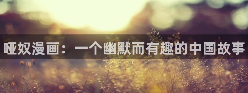https漫蛙：哑奴漫画：一个幽默而有趣的中国故事
