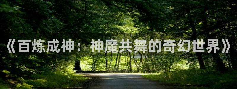 漫蛙2manwa2下载：《百炼成神：神魔共舞的奇幻世界》