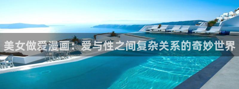漫蛙2ver1.1.8版本：美女做爱漫画：爱与性之间复杂关系的奇妙世界