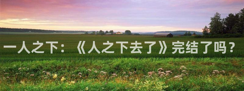 漫蛙苹果网址：一人之下：《人之下去了》完结了吗？