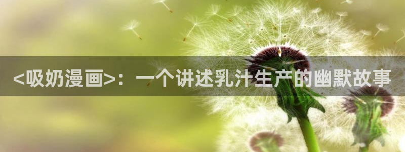 漫蛙看漫画要钱吗：<吸奶漫画>：一个讲述乳汁生产的幽默故事